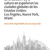 La circulación de la cultura en español en las ciudades globales de los Estados Unidos: Los Ángeles, Nueva York, Miami. Elcano, 2019